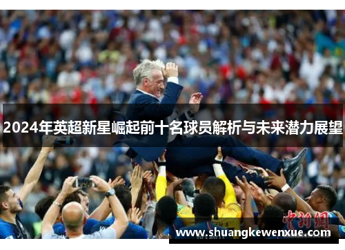 2024年英超新星崛起前十名球员解析与未来潜力展望