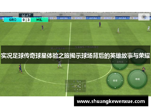 实况足球传奇球星体验之旅揭示球场背后的英雄故事与荣耀