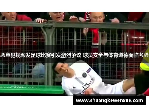 恶意犯规频发足球比赛引发激烈争议 球员安全与体育道德面临考验
